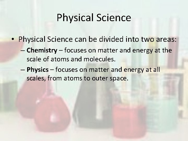 Physical Science • Physical Science can be divided into two areas: – Chemistry –