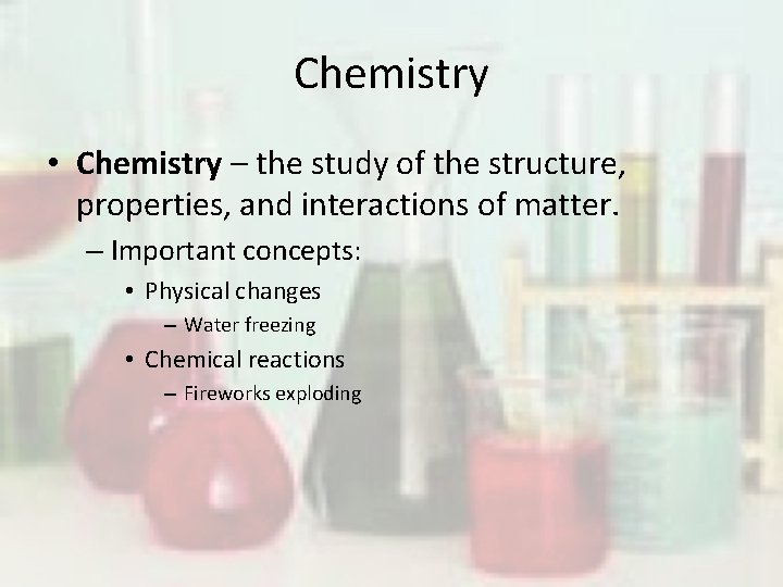 Chemistry • Chemistry – the study of the structure, properties, and interactions of matter.