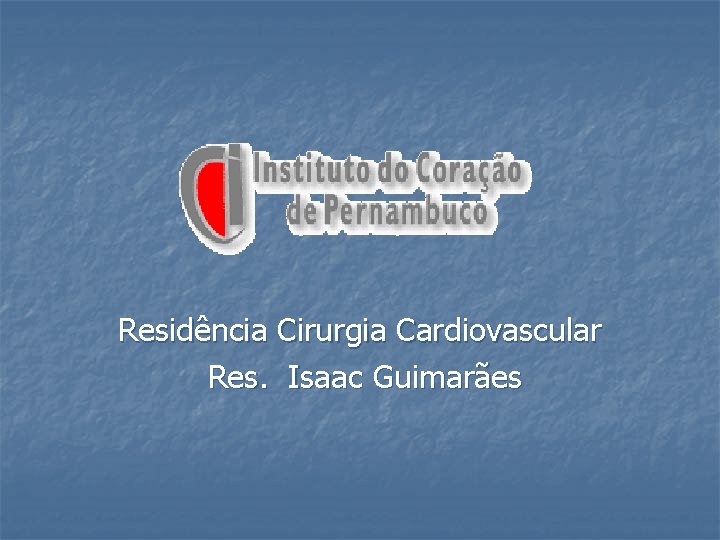 Residência Cirurgia Cardiovascular Res. Isaac Guimarães 