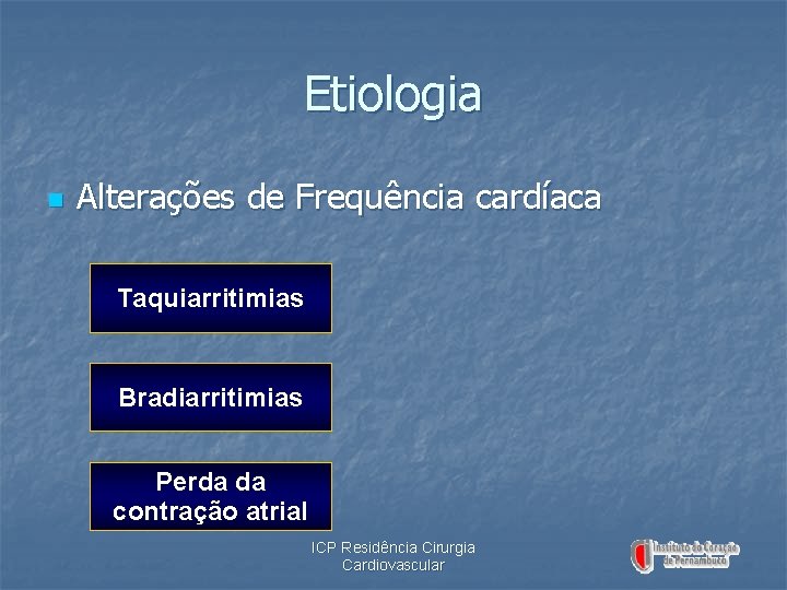 Etiologia n Alterações de Frequência cardíaca Taquiarritimias Bradiarritimias Perda da contração atrial ICP Residência