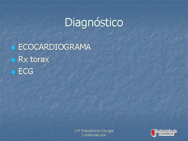 Diagnóstico n n n ECOCARDIOGRAMA Rx torax ECG ICP Residência Cirurgia Cardiovascular 