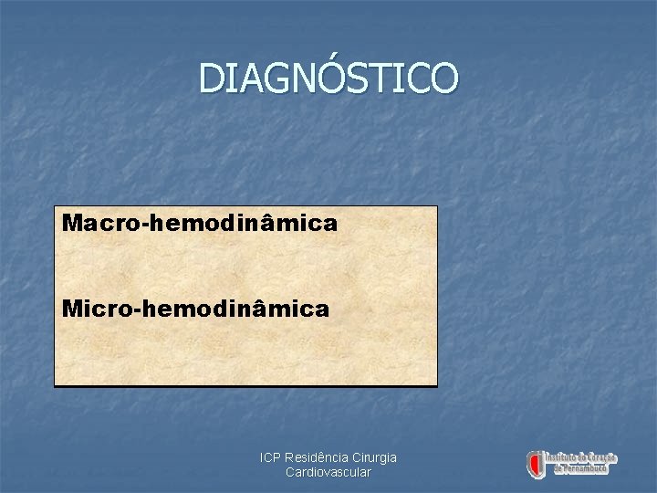 DIAGNÓSTICO Macro-hemodinâmica Micro-hemodinâmica ICP Residência Cirurgia Cardiovascular 