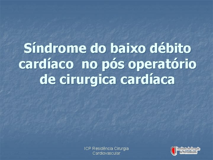 Síndrome do baixo débito cardíaco no pós operatório de cirurgica cardíaca ICP Residência Cirurgia