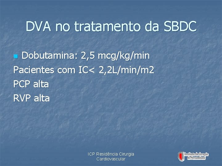 DVA no tratamento da SBDC Dobutamina: 2, 5 mcg/kg/min Pacientes com IC< 2, 2