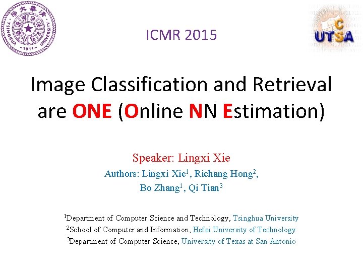 ICMR 2015 Image Classification and Retrieval are ONE (Online NN Estimation) Speaker: Lingxi Xie