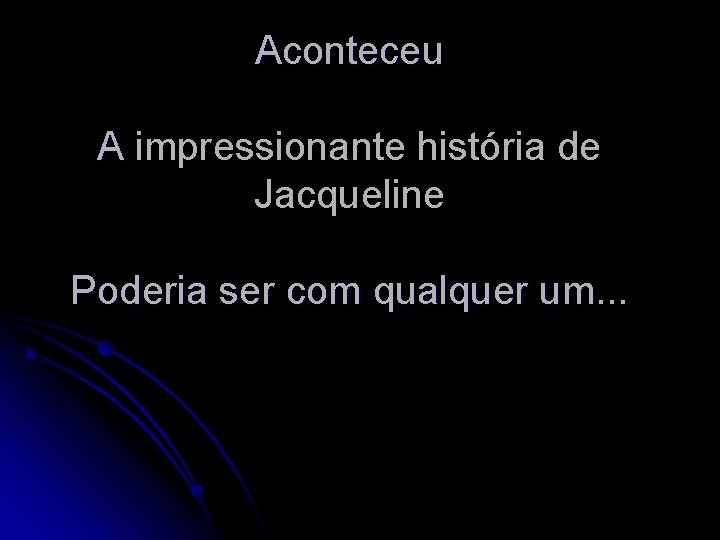 Aconteceu A impressionante história de Jacqueline Poderia ser com qualquer um. . . 