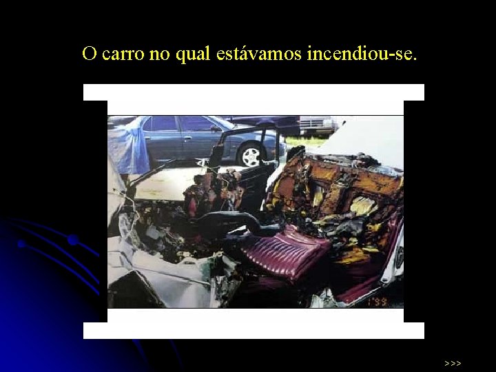 O carro no qual estávamos incendiou-se. >>> 