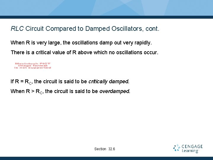 RLC Circuit Compared to Damped Oscillators, cont. When R is very large, the oscillations