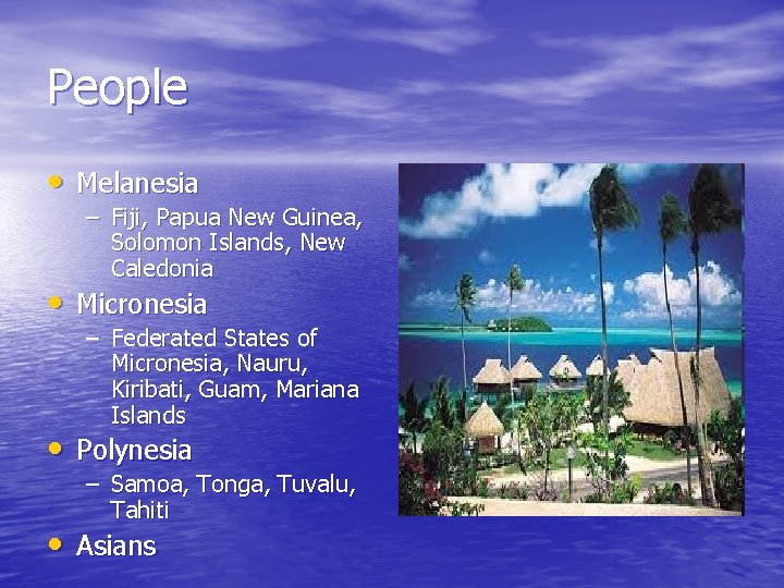 People • Melanesia – Fiji, Papua New Guinea, Solomon Islands, New Caledonia • Micronesia