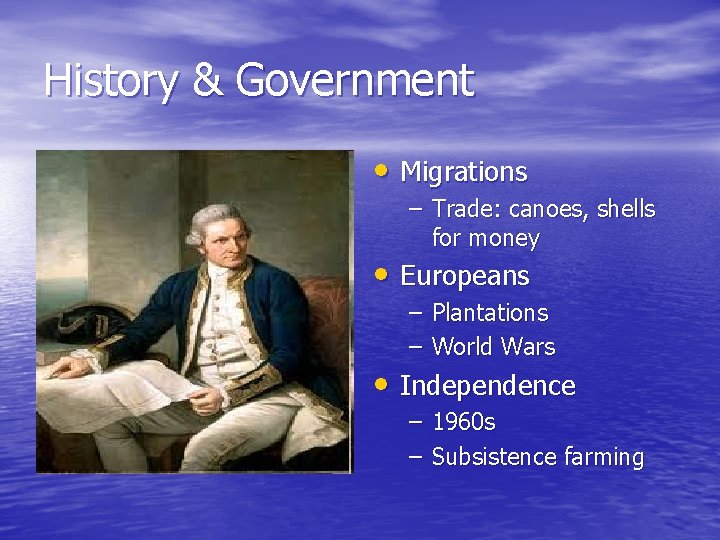 History & Government • Migrations – Trade: canoes, shells for money • Europeans –