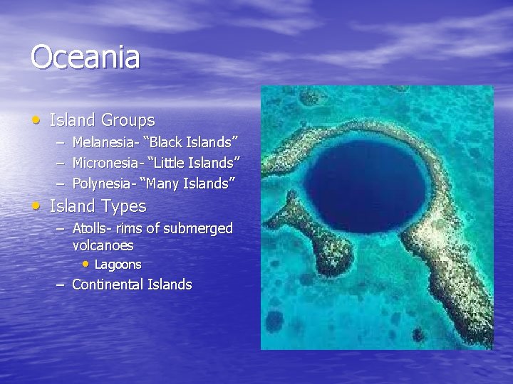 Oceania • Island Groups – – – Melanesia- “Black Islands” Micronesia- “Little Islands” Polynesia-