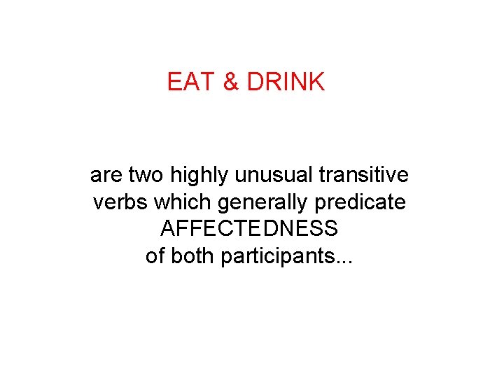 EAT & DRINK are two highly unusual transitive verbs which generally predicate AFFECTEDNESS of