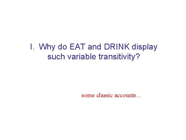 I. Why do EAT and DRINK display such variable transitivity? some classic accounts. .
