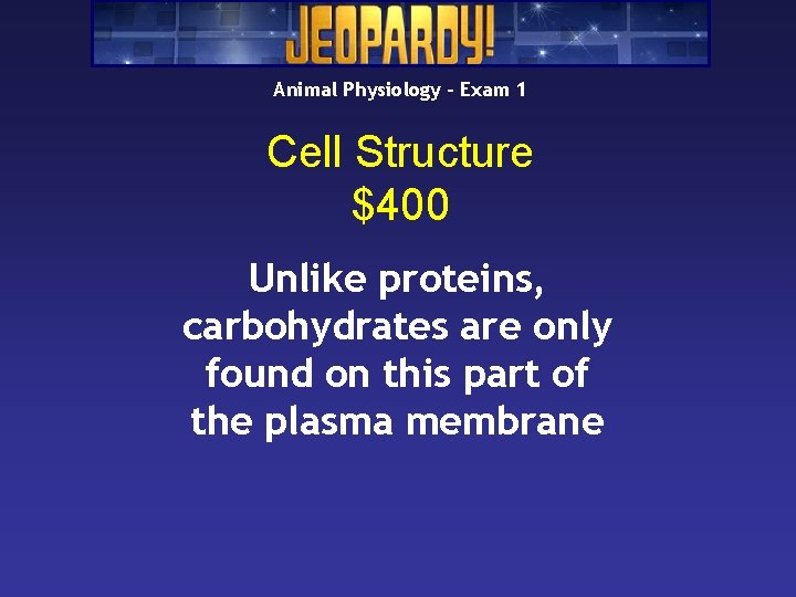 Animal Physiology – Exam 1 Cell Structure $400 Unlike proteins, carbohydrates are only found