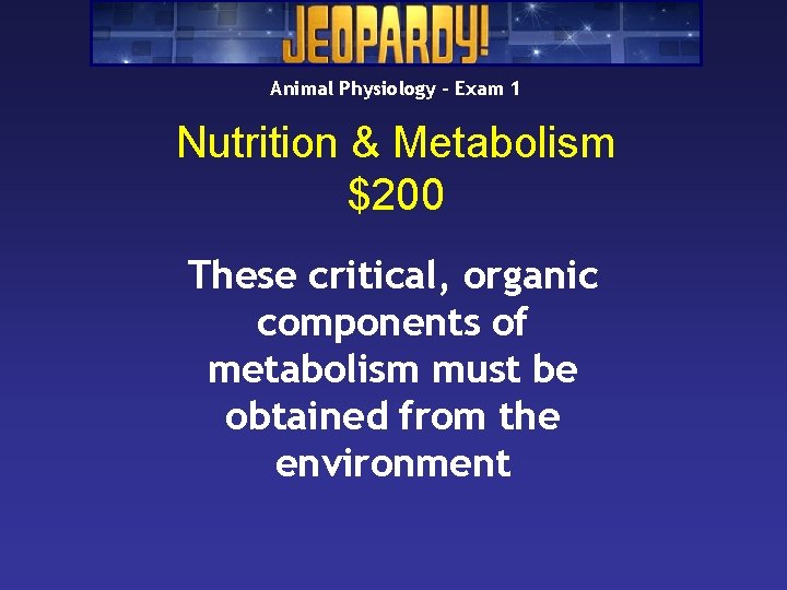 Animal Physiology – Exam 1 Nutrition & Metabolism $200 These critical, organic components of