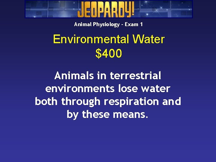 Animal Physiology – Exam 1 Environmental Water $400 Animals in terrestrial environments lose water