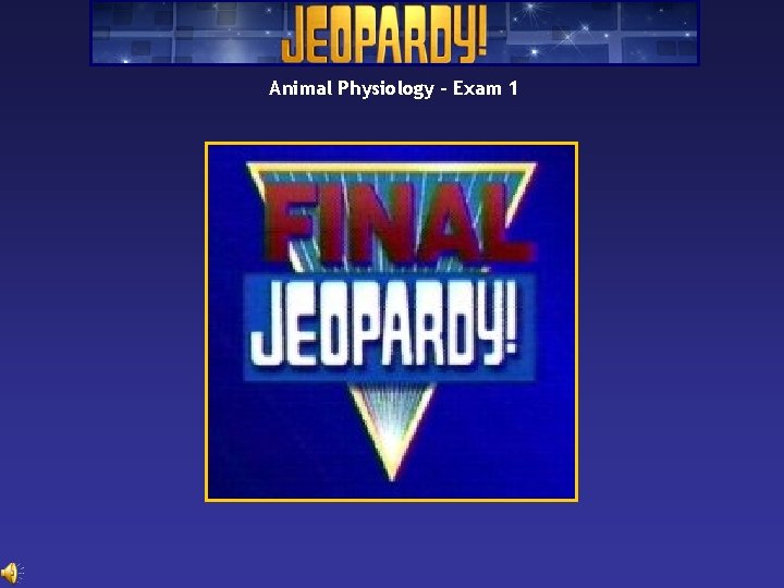 Animal Physiology – Exam 1 The really hard final Jeopardy answer… 