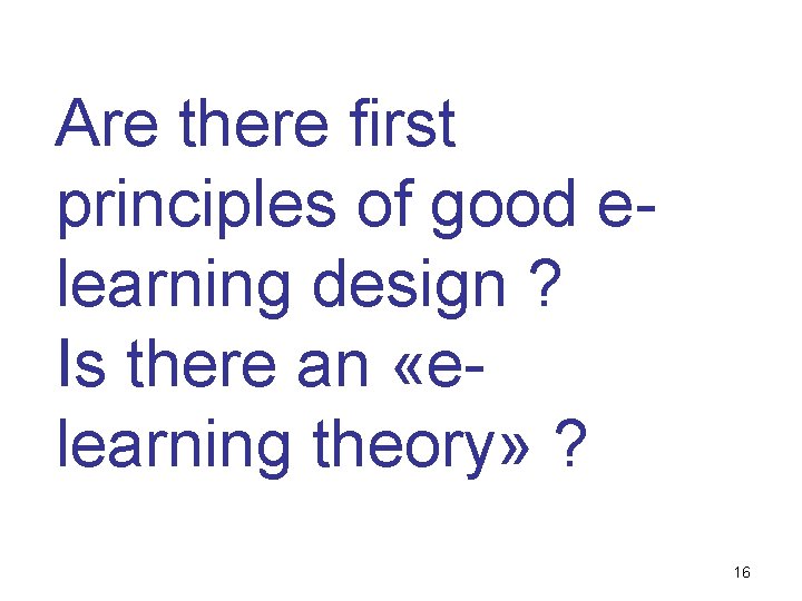 Are there first principles of good elearning design ? Is there an «elearning theory»