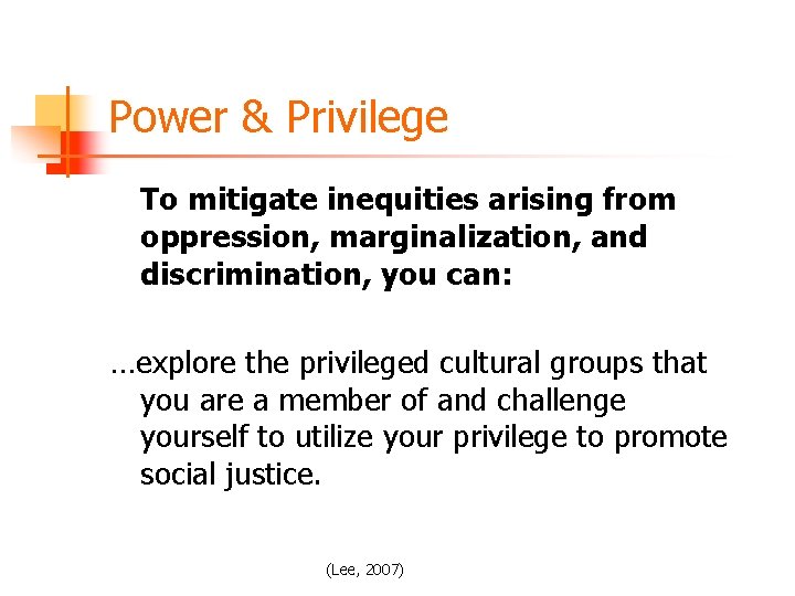 Power & Privilege To mitigate inequities arising from oppression, marginalization, and discrimination, you can: