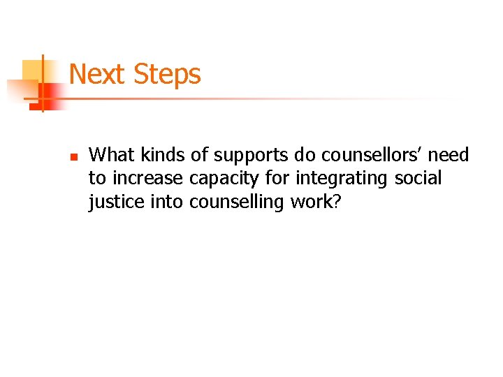 Next Steps n What kinds of supports do counsellors’ need to increase capacity for