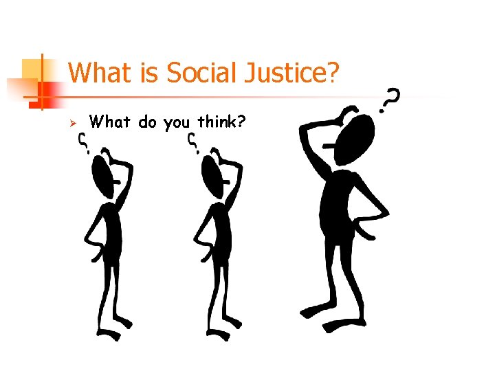 What is Social Justice? Ø What do you think? 