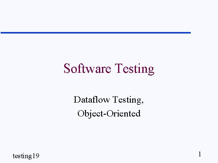 Software Testing Dataflow Testing, Object-Oriented testing 19 1 