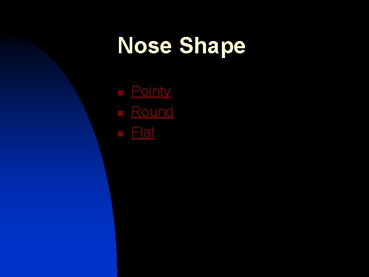 Nose Shape n n n Pointy Round Flat 