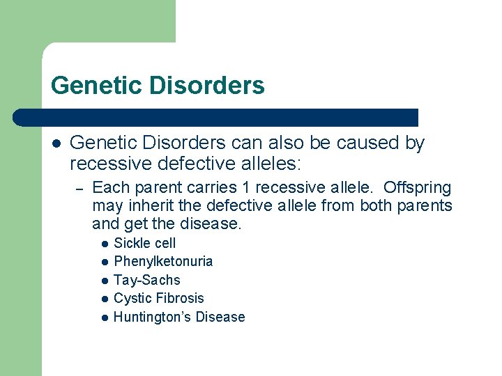 Genetic Disorders l Genetic Disorders can also be caused by recessive defective alleles: –