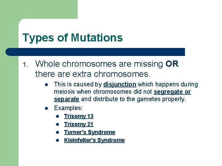 Types of Mutations 1. Whole chromosomes are missing OR there are extra chromosomes. l