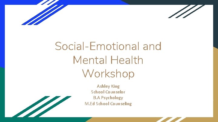 Social-Emotional and Mental Health Workshop Ashley King School Counselor B. A Psychology M. Ed