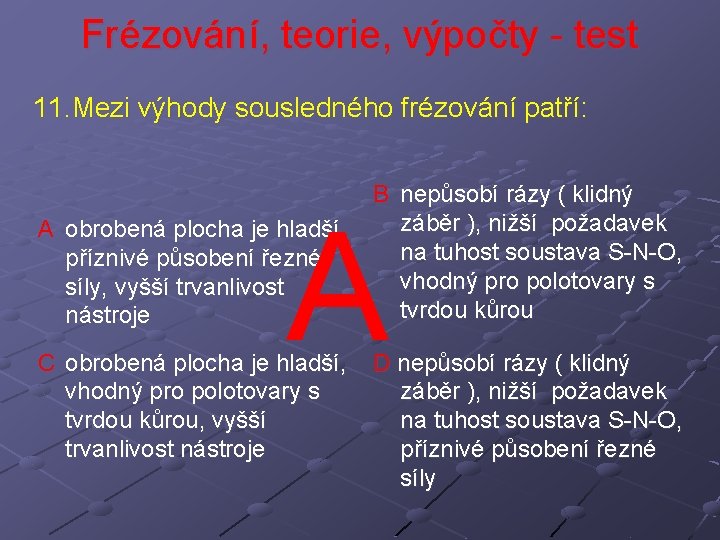 Frézování, teorie, výpočty - test 11. Mezi výhody sousledného frézování patří: B nepůsobí rázy