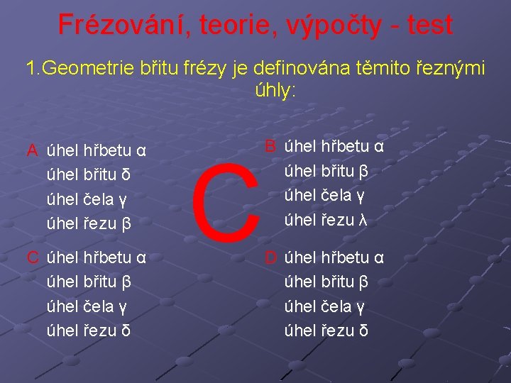 Frézování, teorie, výpočty - test 1. Geometrie břitu frézy je definována těmito řeznými úhly: