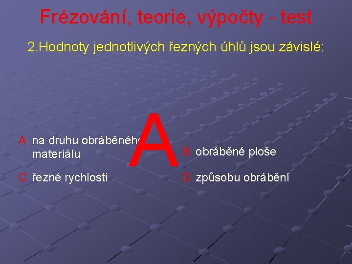 Frézování, teorie, výpočty - test 2. Hodnoty jednotlivých řezných úhlů jsou závislé: A A