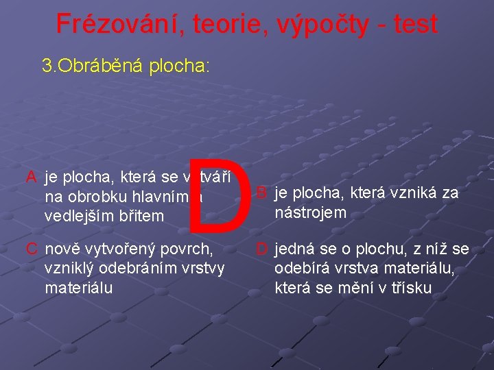 Frézování, teorie, výpočty - test 3. Obráběná plocha: D A je plocha, která se