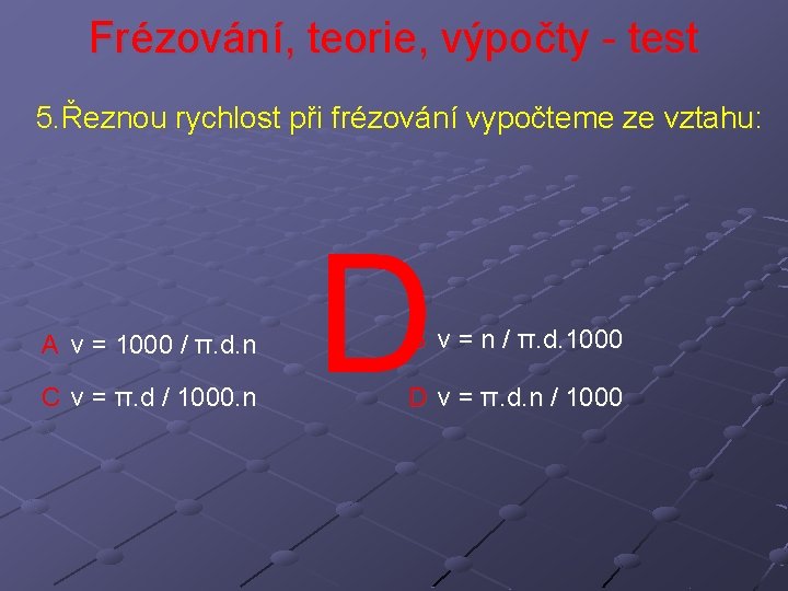 Frézování, teorie, výpočty - test 5. Řeznou rychlost při frézování vypočteme ze vztahu: A