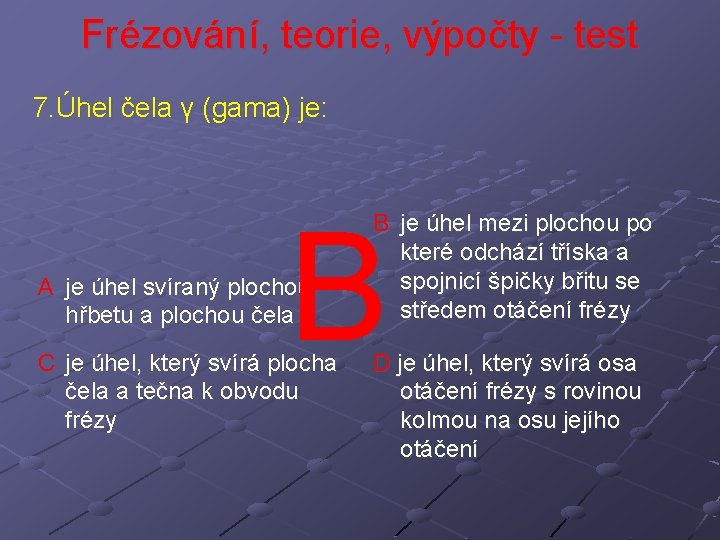 Frézování, teorie, výpočty - test 7. Úhel čela γ (gama) je: B A je