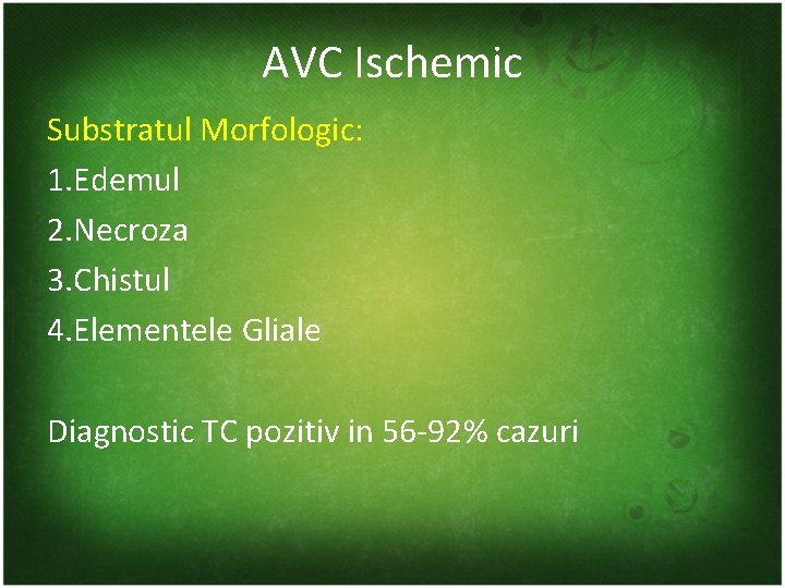 AVC Ischemic Substratul Morfologic: 1. Edemul 2. Necroza 3. Chistul 4. Elementele Gliale Diagnostic