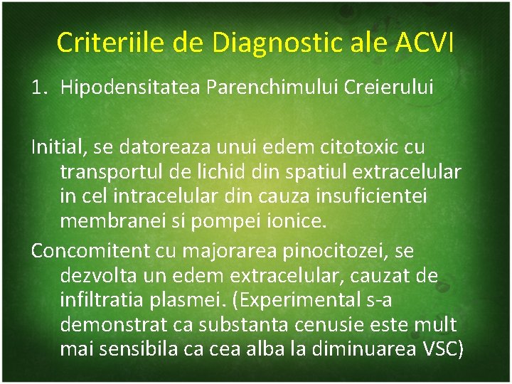 Criteriile de Diagnostic ale ACVI 1. Hipodensitatea Parenchimului Creierului Initial, se datoreaza unui edem