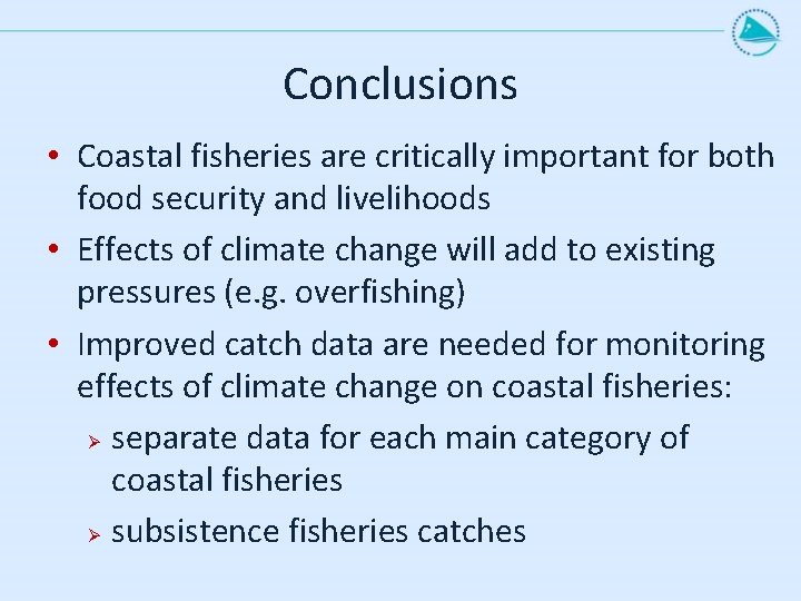 Conclusions • Coastal fisheries are critically important for both food security and livelihoods •