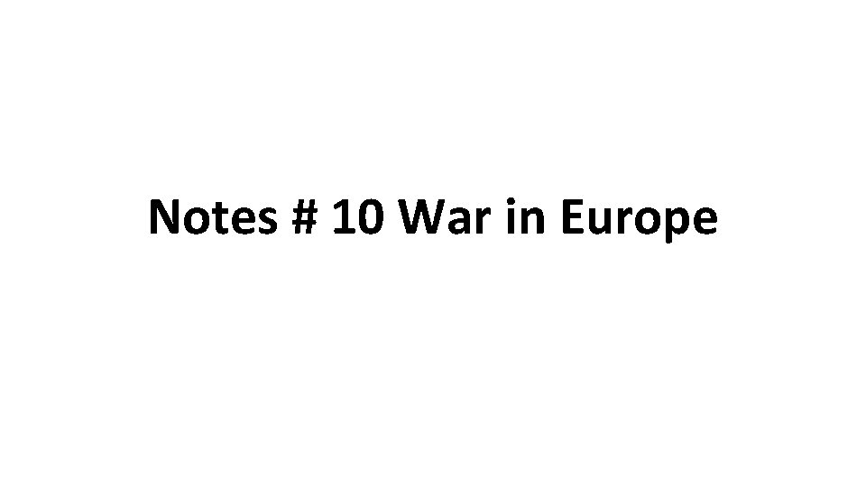 Notes # 10 War in Europe 