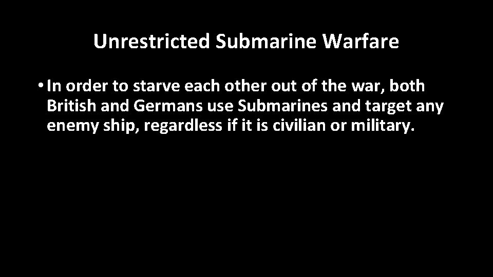 Unrestricted Submarine Warfare • In order to starve each other out of the war,