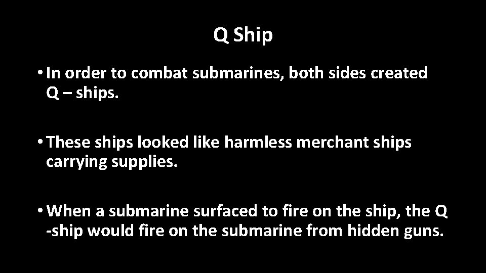 Q Ship • In order to combat submarines, both sides created Q – ships.