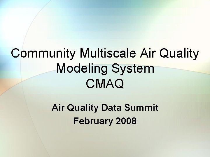 Community Multiscale Air Quality Modeling System CMAQ Air Quality Data Summit February 2008 