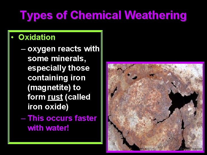 Types of Chemical Weathering • Oxidation – oxygen reacts with some minerals, especially those