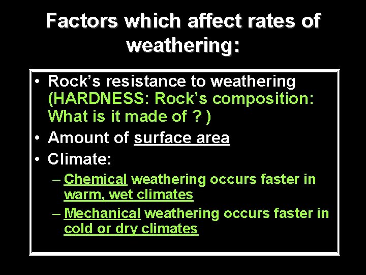 Factors which affect rates of weathering: • Rock’s resistance to weathering (HARDNESS: Rock’s composition: