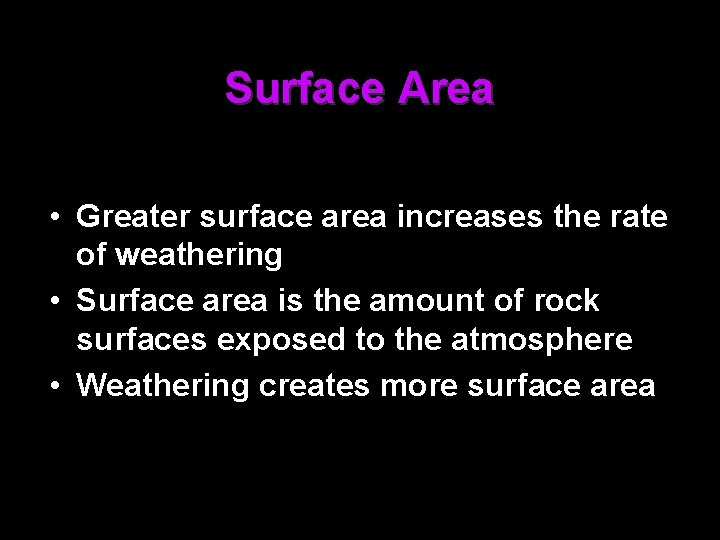 Surface Area • Greater surface area increases the rate of weathering • Surface area