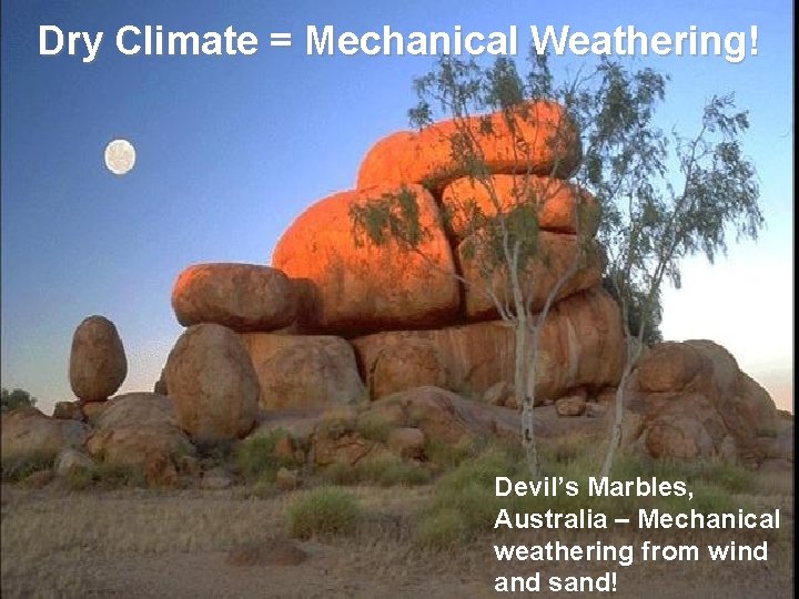 Dry Climate = Mechanical Weathering! Devil’s Marbles, Australia – Mechanical weathering from wind and