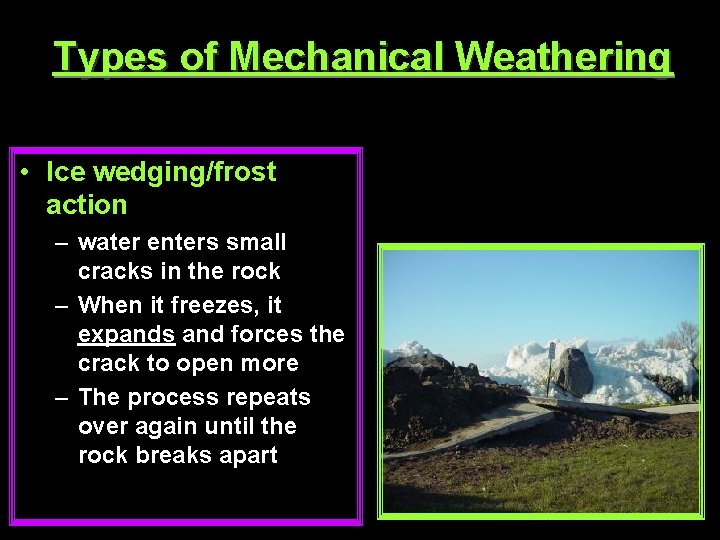 Types of Mechanical Weathering • Ice wedging/frost action – water enters small cracks in