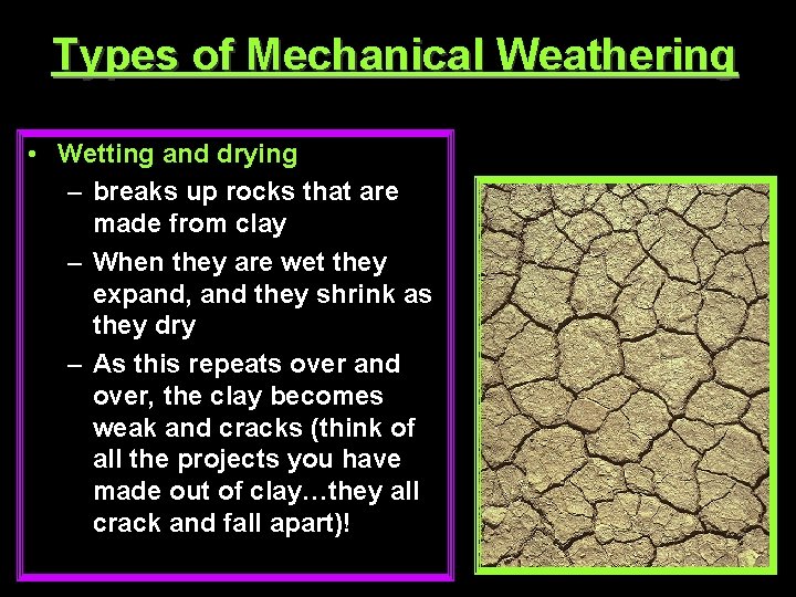 Types of Mechanical Weathering • Wetting and drying – breaks up rocks that are