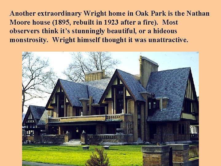 Another extraordinary Wright home in Oak Park is the Nathan Moore house (1895, rebuilt